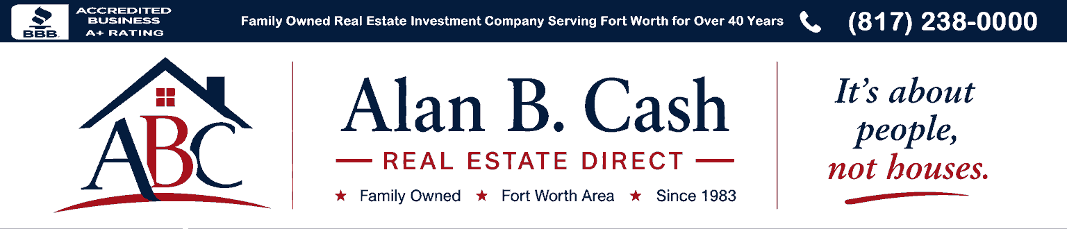 Alan B. Cash Real Estate Direct - Family Owned Real Estate Investment Company Serving Fort Worth for Over 40 Years - It's about people, not houses.